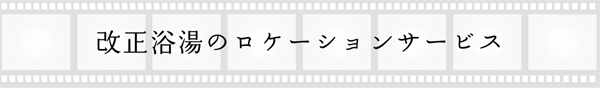 改正浴場のロケーションサービス